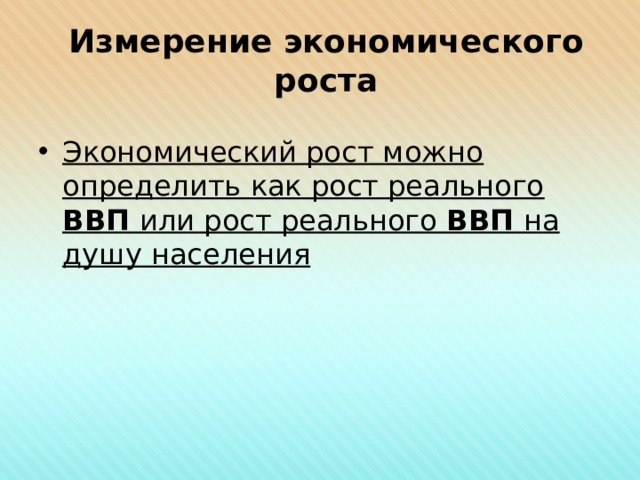 Измерение экономического роста Экономический рост можно определить как рост реального ВВП или рост реального ВВП на душу населения 