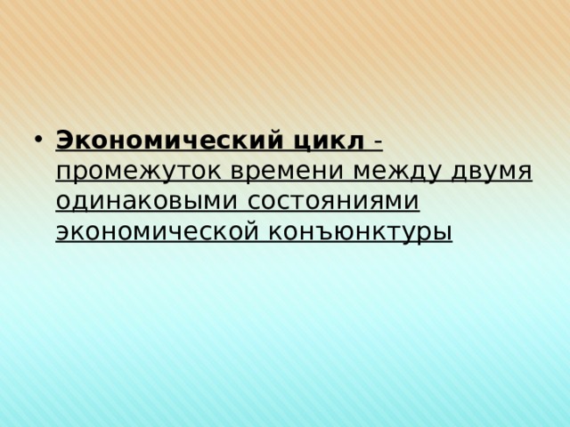 Экономический цикл - промежуток времени между двумя одинаковыми состояниями экономической конъюнктуры 