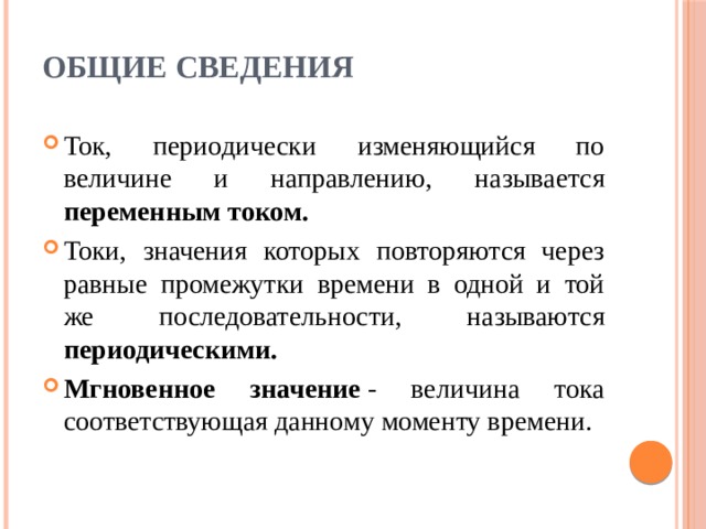 ОБЩИЕ СВЕДЕНИЯ Ток, периодически изменяющийся по величине и направлению, называется переменным током. Токи, значения которых повторяются через равные промежутки времени в одной и той же последовательности, называются периодическими. Мгновенное значение  - величина тока соответствующая данному моменту времени. 