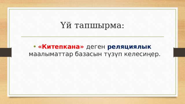 Үй тапшырма: «Китепкана» деген реляциялык маалыматтар базасын түзүп келесиңер. 
