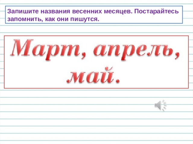 Запишите названия весенних месяцев. Постарайтесь запомнить, как они пишутся. 