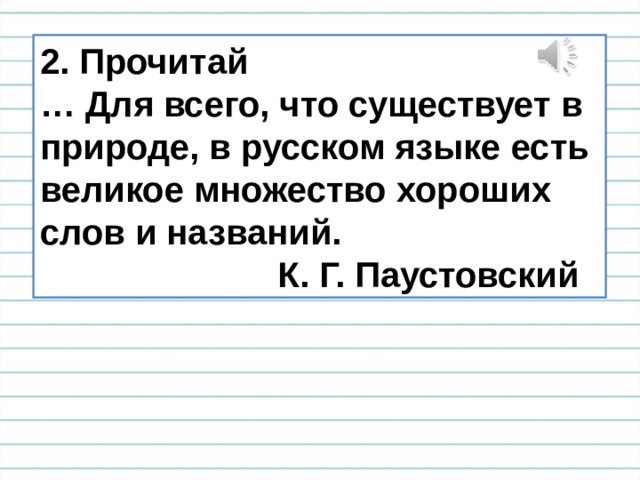 2. Прочитай … Для всего, что существует в природе, в русском языке есть великое множество хороших слов и названий.  К. Г. Паустовский 