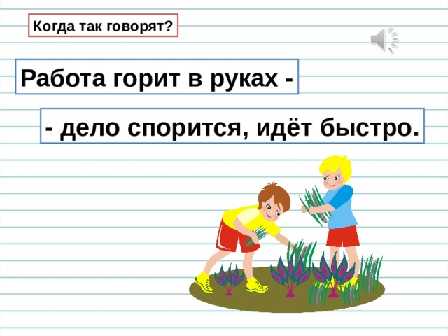 Когда так говорят? Работа горит в руках - - дело спорится, идёт быстро. 