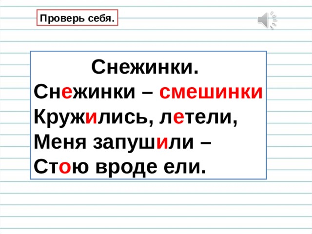 Проверь себя.  Снежинки. Сн е жинки – смешинки Круж и лись, л е тели, Меня запуш и ли – Ст о ю вроде ели. 