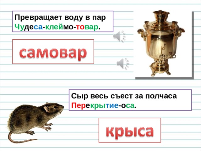 Превращает воду в пар  Чу де са - клей мо- то вар . Сыр весь съест за полчаса  Пер е кры тие -о са . 
