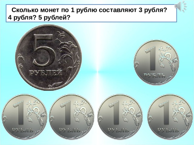  Сколько монет по 1 рублю составляют 3 рубля? 4 рубля? 5 рублей? 