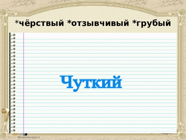 * чёрствый *отзывчивый *грубый 