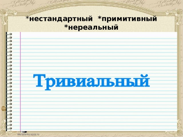 * нестандартный *примитивный *нереальный 