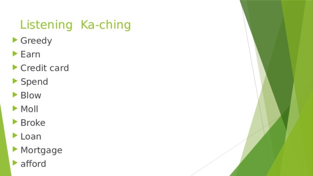Listening Ka-ching Greedy Earn Credit card Spend Blow Moll Broke Loan Mortgage afford 