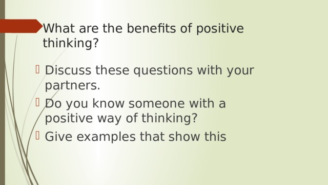 What are the benefits of positive thinking? Discuss these questions with your partners. Do you know someone with a positive way of thinking? Give examples that show this 