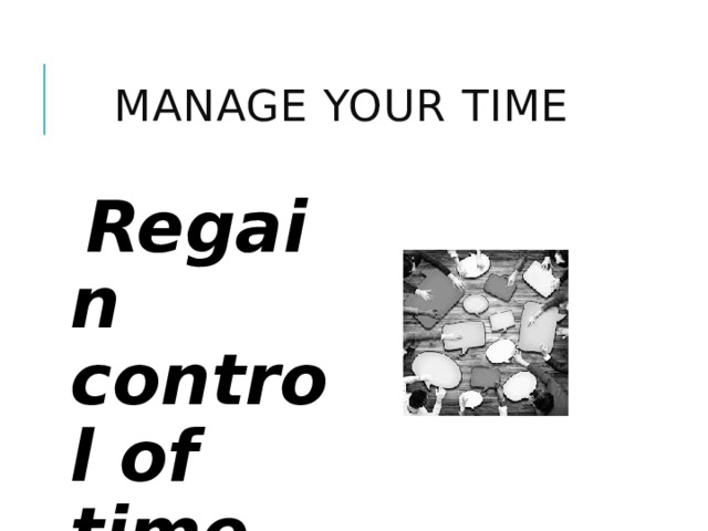 Manage your time Regain control of time 