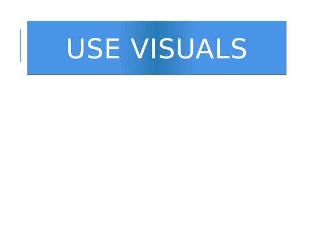 Use visuals 