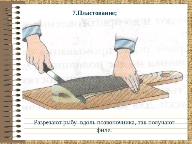 7.Пластование; Разрезают рыбу вдоль позвоночника, так получают филе. 
