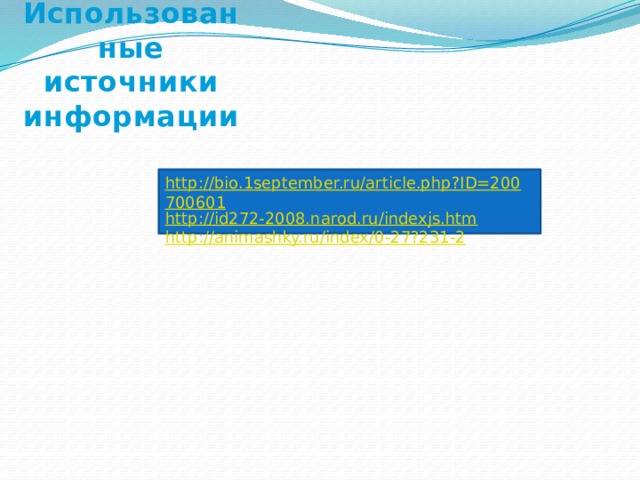Использованные источники информации http://bio.1september.ru/article.php?ID=200700601 http://id272-2008.narod.ru/indexjs.htm http://animashky.ru/index/0-27?231-2 