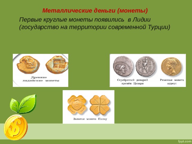 Металлические деньги (монеты) Первые круглые монеты появились в Лидии (государство на территории современной Турции)  