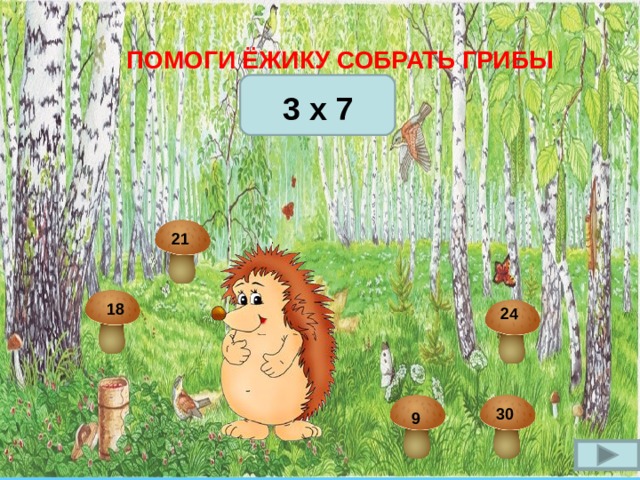 ПОМОГИ ЁЖИКУ СОБРАТЬ ГРИБЫ  3 x 7 21 18  24 30 9