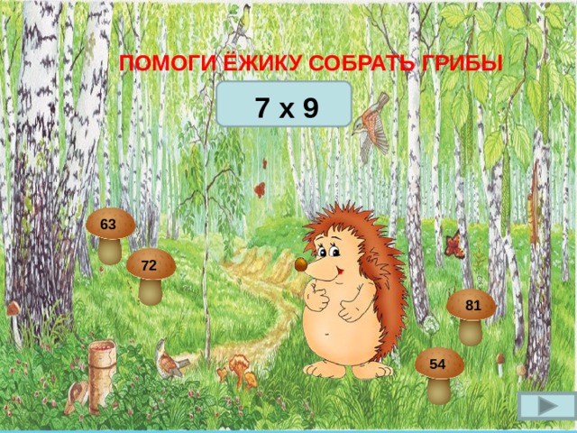 ПОМОГИ ЁЖИКУ СОБРАТЬ ГРИБЫ  7 x 9 63 72 81 54