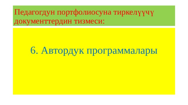 Педагогдун портфолиосуна тиркелүүчү документтердин тизмеси: 6. Автордук программалары 