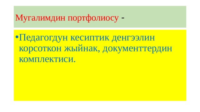 Мугалимдин портфолиосу - Педагогдун кесиптик денгээлин корсоткон жыйнак, документтердин комплектиси. 