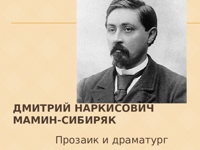 Дмитрий Наркисович Мамин-Сибиряк Прозаик и драматург 