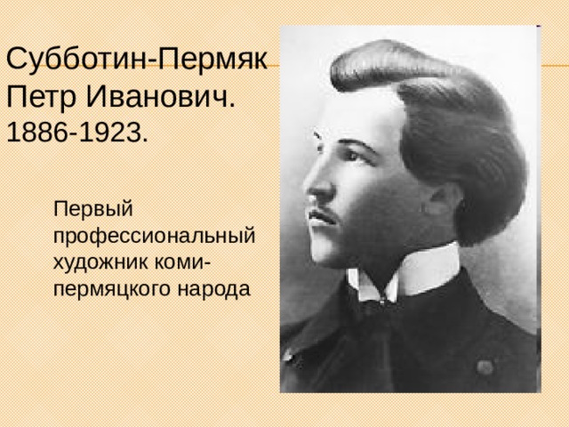 Субботин-Пермяк Петр Иванович. 1886-1923. Первый профессиональный художник коми-пермяцкого народа 