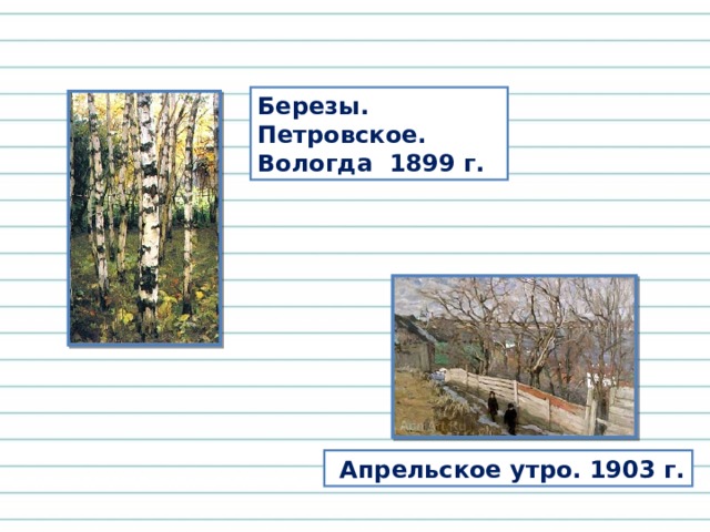 Березы. Петровское. Вологда 1899 г. Апрельское утро. 1903 г. 