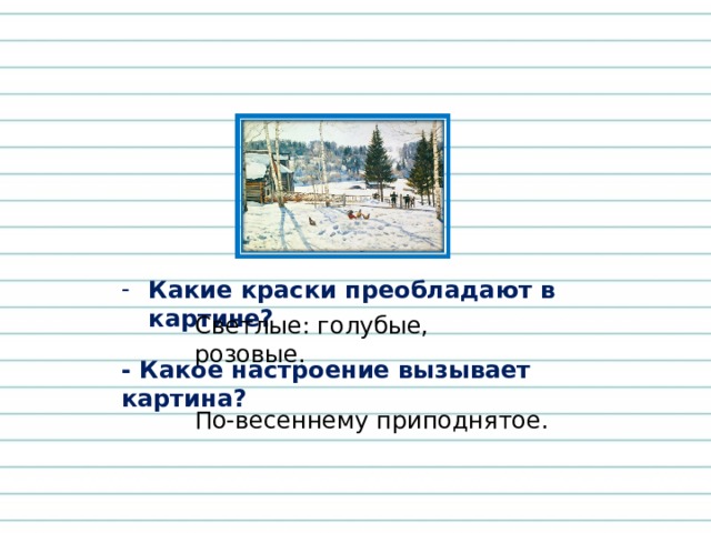 Какие краски преобладают в картине? Светлые: голубые, розовые. - Какое настроение вызывает картина? По-весеннему приподнятое. 