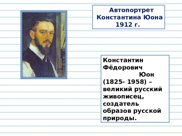  Автопортрет Константина Юона 1912 г. Константин Фёдорович Юон (1825- 1958) – великий русский живописец, создатель образов русской природы. 