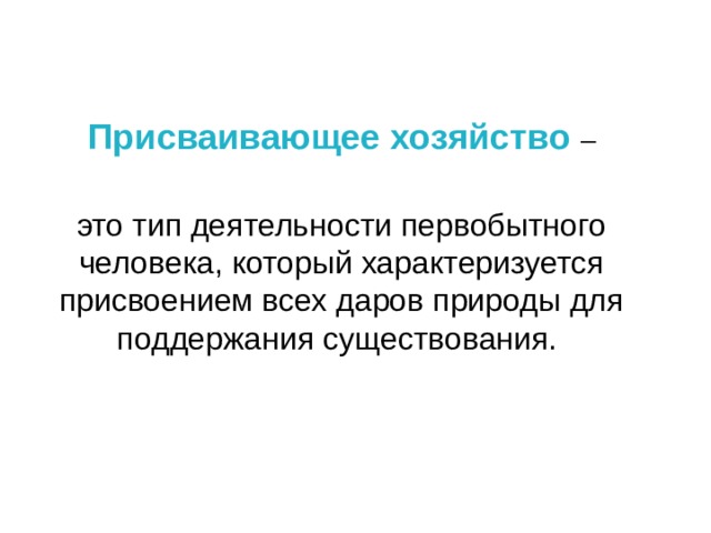 Присваивающее хозяйство – это тип деятельности первобытного человека, который характеризуется присвоением всех даров природы для поддержания существования. 