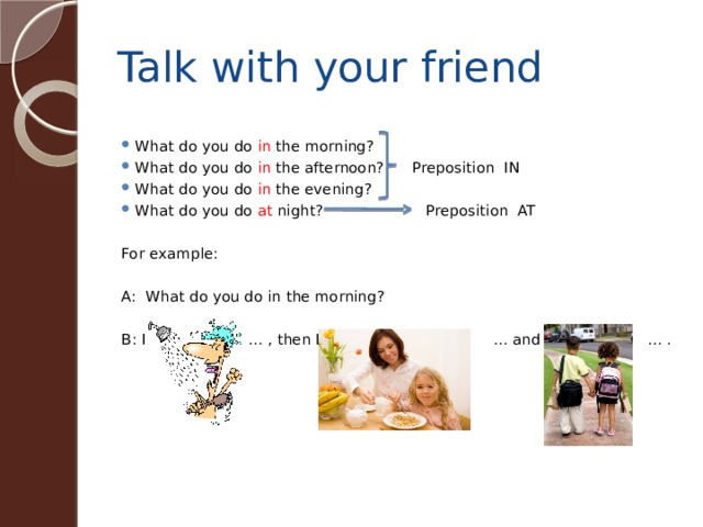 Good talk перевод. Talk with your friend 3 класс. What do you do in the morning перевод. What do you do in the afternoon ответ на вопрос.