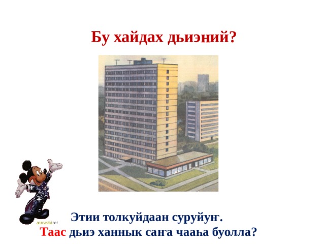  Бу хайдах дьиэний?  Этии толкуйдаан суруйуҥ.  Таас дьиэ ханнык саҥа чааһа буолла?  