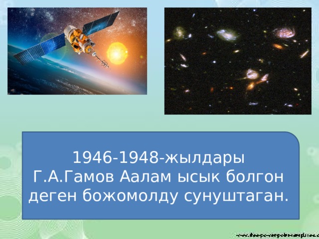  1946-1948-жылдары Г.А.Гамов Аалам ысык болгон деген божомолду сунуштаган. 
