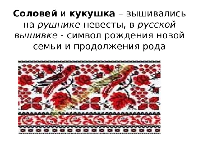 Соловей и кукушка – вышивались на рушнике невесты, в русской вышивке - символ рождения новой семьи и продолжения рода 