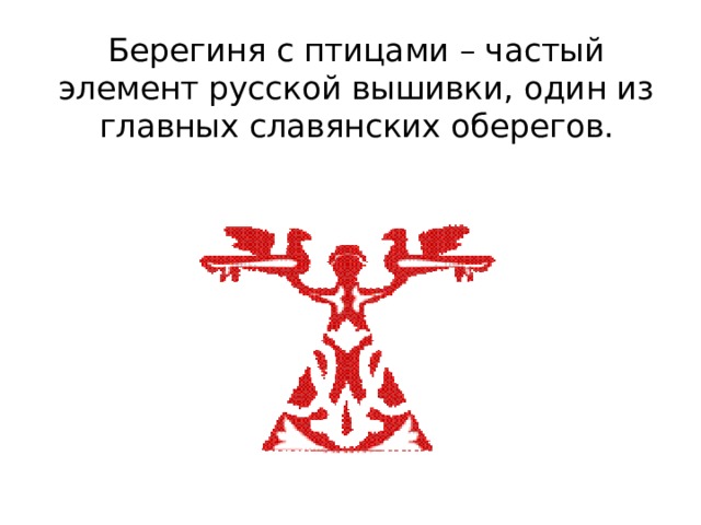 Берегиня с птицами – частый элемент русской вышивки, один из главных славянских оберегов.   