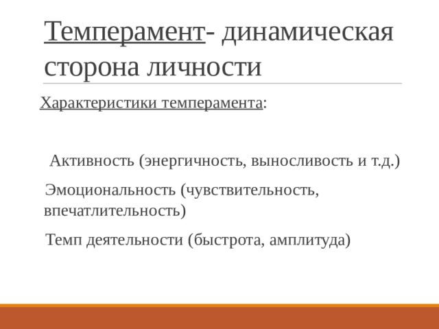 Темперамент - динамическая сторона личности Характеристики темперамента :  Активность (энергичность, выносливость и т.д.) Эмоциональность (чувствительность, впечатлительность) Темп деятельности (быстрота, амплитуда) 