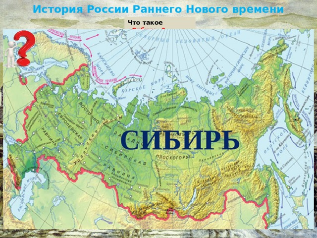 История России Раннего Нового времени Что такое «Сибирь»? 