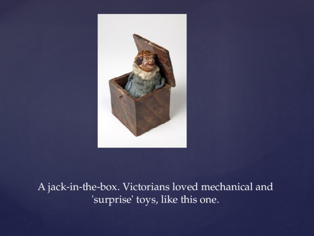 A jack-in-the-box. Victorians loved mechanical and 'surprise' toys, like this one.   