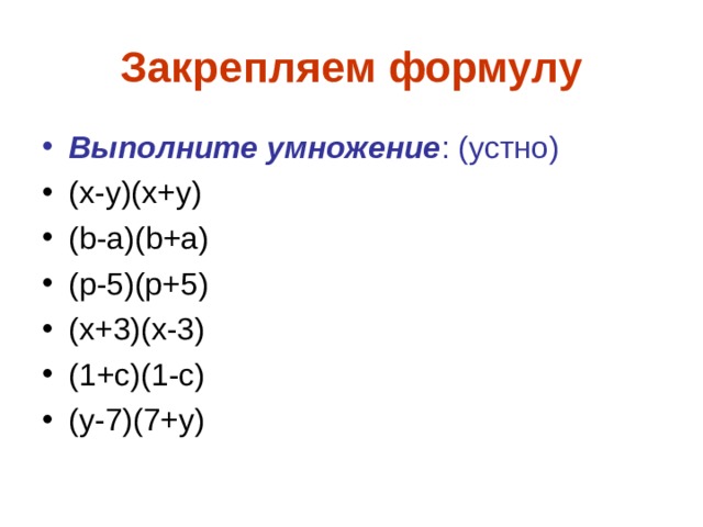Закрепляем формулу Выполните умножение : (устно) (х-у)(х+у) ( b -а)( b +а) (р-5)(р+5) (х+3)(х-3) (1+с)(1-с) (у-7)(7+у)  