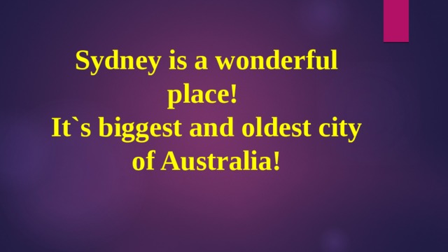 Sydney is a wonderful place!  It`s biggest and oldest city of Australia! 