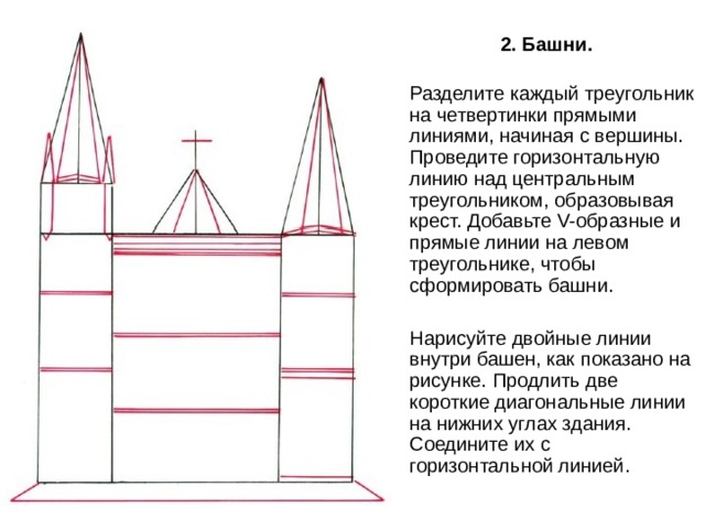 2. Башни. Разделите каждый треугольник на четвертинки прямыми линиями, начиная с вершины. Проведите горизонтальную линию над центральным треугольником, образовывая крест. Добавьте V-образные и прямые линии на левом треугольнике, чтобы сформировать башни.  Нарисуйте двойные линии внутри башен, как показано на рисунке. Продлить две короткие диагональные линии на нижних углах здания. Соедините их с горизонтальной линией. 