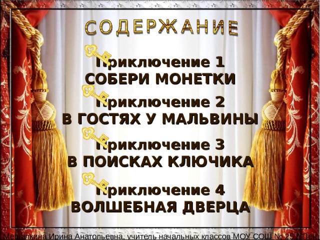Приключение 1 СОБЕРИ МОНЕТКИ Приключение 2 В ГОСТЯХ У МАЛЬВИНЫ Приключение 3 В ПОИСКАХ КЛЮЧИКА Приключение 4 ВОЛШЕБНАЯ ДВЕРЦА 