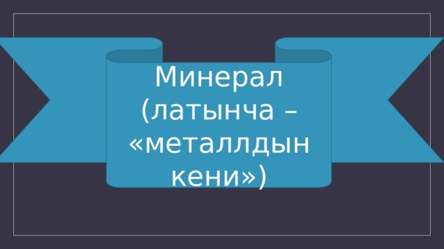 Минерал (латынча – «металлдын кени») 