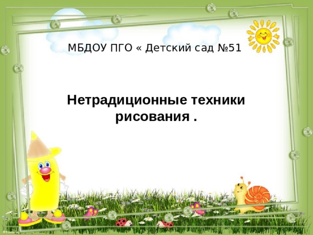 МБДОУ ПГО « Детский сад №51 Нетрадиционные техники рисования . 