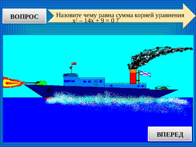ВОПРОС Назовите чему равна сумма корней уравнения х 2 – 14х + 9 = 0 ? ВПЕРЕД ОТВЕТ