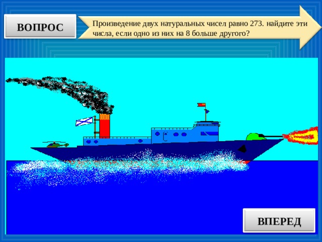 ВОПРОС Произведение двух натуральных чисел равно 273. найдите эти числа, если одно из них на 8 больше другого? ВПЕРЕД ОТВЕТ