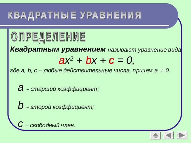 Квадратным уравнением  называют уравнение вида ax 2 + bx + c = 0, где a , b , c – любые действительные числа, причем a  0.  а b с а – старший коэффициент; b  – второй коэффициент; с – свободный член.