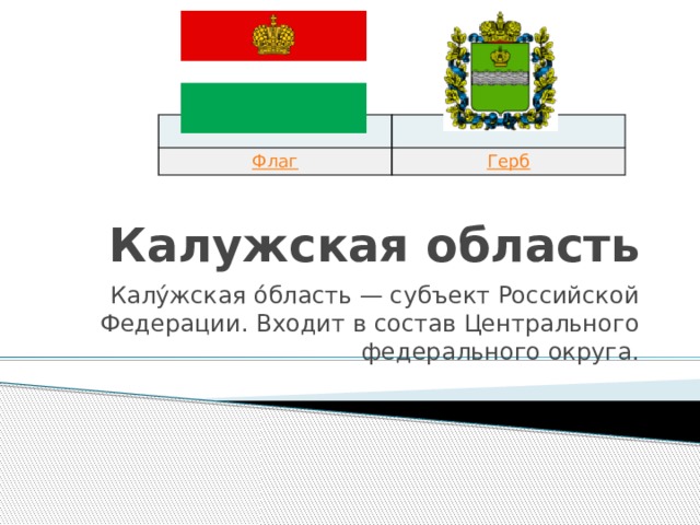 Калужская область Калу́жская о́бласть — субъект Российской Федерации. Входит в состав Центрального федерального округа. 