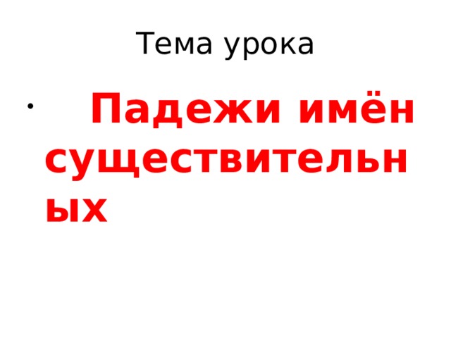 Тема урока  Падежи имён существительных 