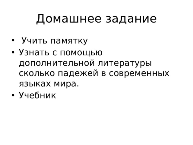 Домашнее задание  Учить памятку Узнать с помощью дополнительной литературы сколько падежей в современных языках мира. Учебник 