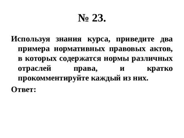 № 23. Используя знания курса, приведите два примера нормативных правовых актов, в которых содержатся нормы различных отраслей права, и кратко прокомментируйте каждый из них. Ответ: 